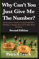 Why Can't You Just Give Me The Number?: An Executive's Guide to Using Probabilistic Thinking to Manage Risk and to Make Better Decisions book cover