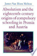 Absolutism and the Eighteenth-Century Origins of Compulsory Schooling in Prussia and Austria book cover