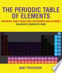 The Periodic Table of Elements - Halogens, Noble Gases and Lanthanides and Actinides | Children's Chemistry Book book cover
