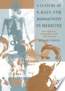 A Century of X-Rays and Radioactivity in Medicine book cover