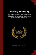 The Malay Archipelago: The Land of the Orang-Utan and the Bird of Paradise: A Narrative of Travel, with Studies of Man and Nature book cover